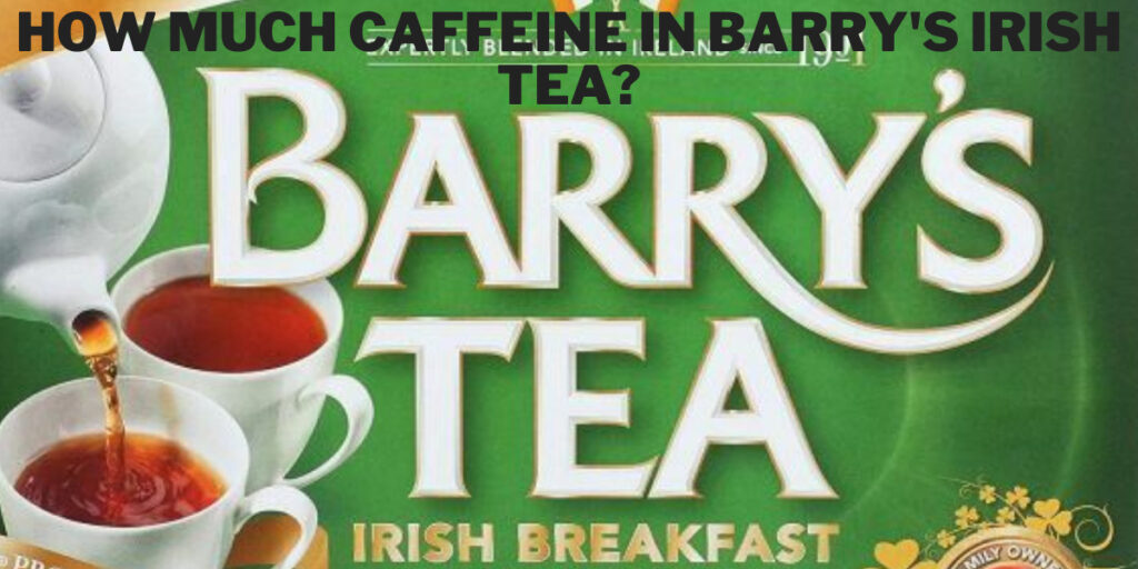How Much Caffeine in Barry'S Irish Tea