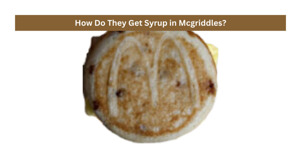 How Do They Get Syrup in Mcgriddles